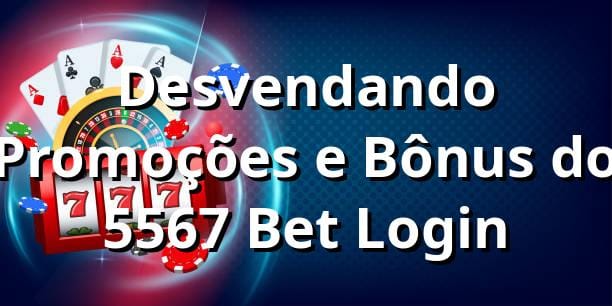 Desvendando Promoções e Bônus do 5567 Bet Login 🎰