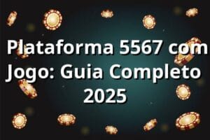 ⭐ Plataforma 5567 com Jogo: Guia Completo 2025