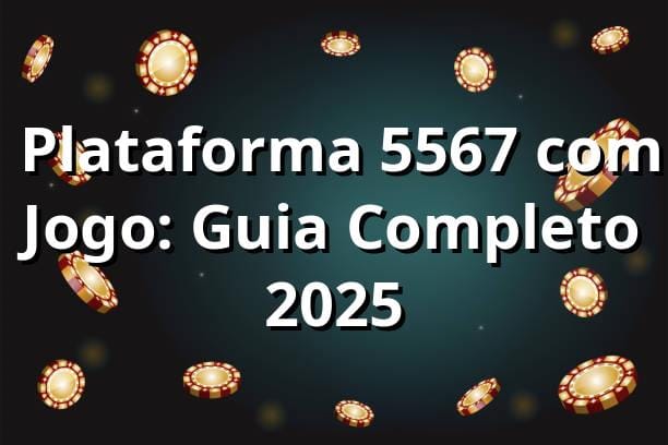 ⭐ Plataforma 5567 com Jogo: Guia Completo 2025