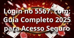 Login no 5567. com: Guia Completo 2025 para Acesso Seguro 🔐